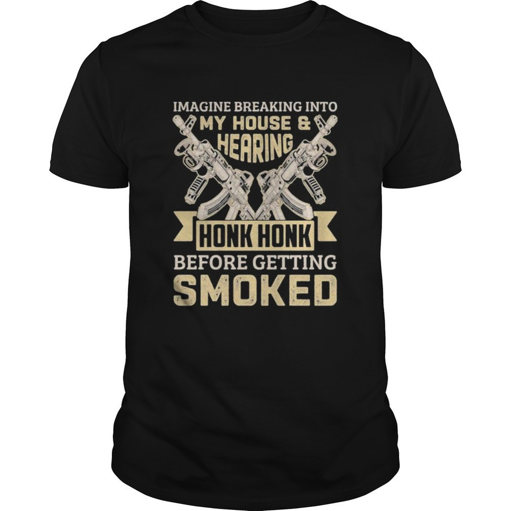 Imagine Breaking Into My House Honk Honk Funny T-Shirt